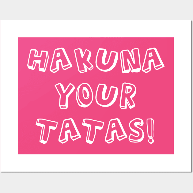 Hakuna your tatas Wall Art by Silv3rMcK3nzi3